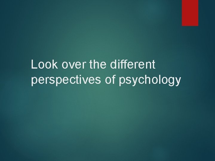 Look over the different perspectives of psychology 