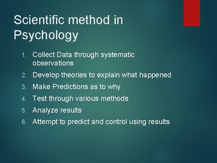 Scientific method in Psychology 1. Collect Data through systematic observations 2. Develop theories to