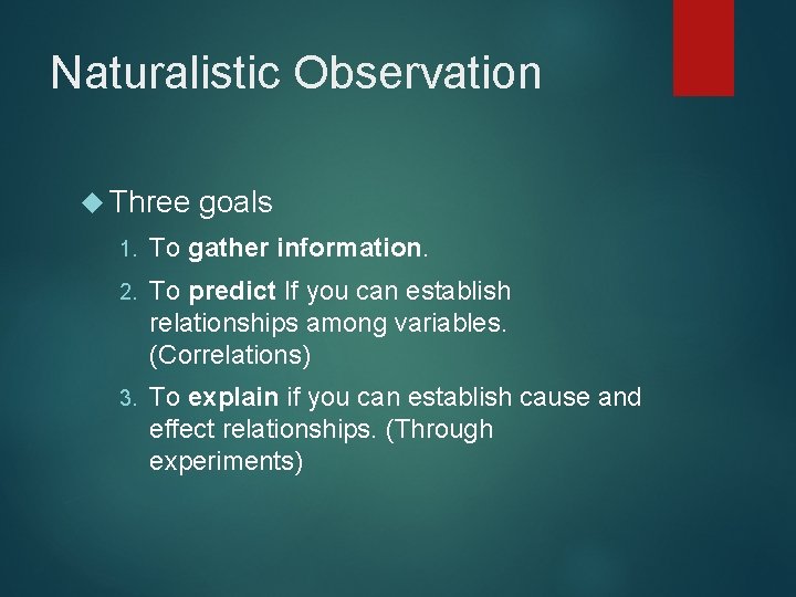 Naturalistic Observation Three goals 1. To gather information. 2. To predict If you can