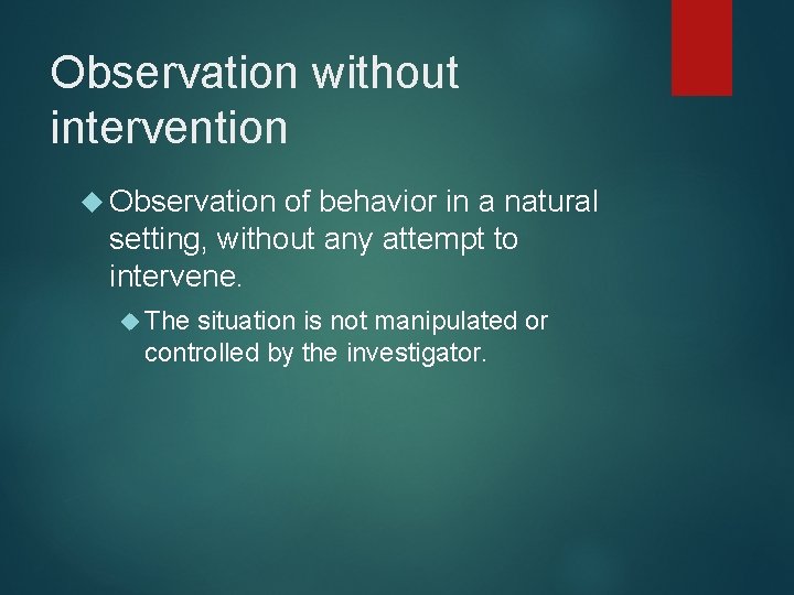 Observation without intervention Observation of behavior in a natural setting, without any attempt to