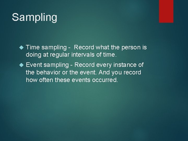 Sampling Time sampling - Record what the person is doing at regular intervals of