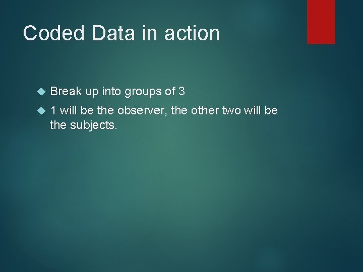 Coded Data in action Break up into groups of 3 1 will be the