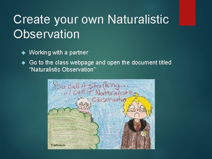 Create your own Naturalistic Observation Working with a partner Go to the class webpage
