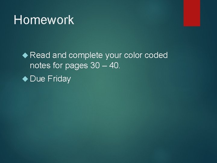 Homework Read and complete your color coded notes for pages 30 – 40. Due