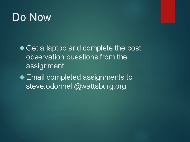 Do Now Get a laptop and complete the post observation questions from the assignment.