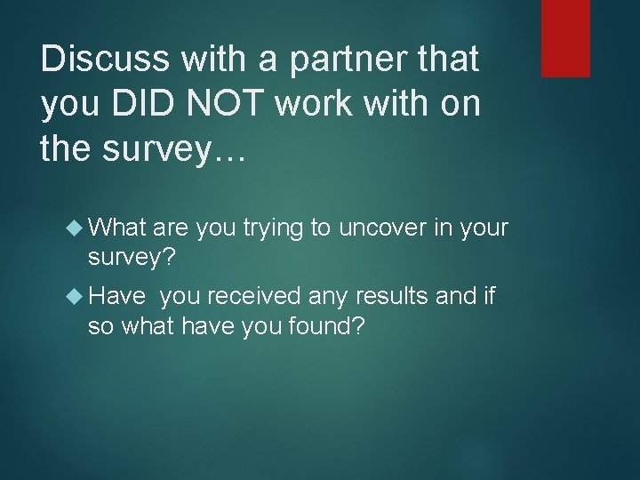 Discuss with a partner that you DID NOT work with on the survey… What