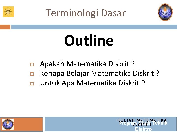 Terminologi Dasar Outline Apakah Matematika Diskrit ? Kenapa Belajar Matematika Diskrit ? Untuk Apa