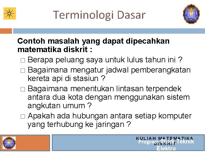 Terminologi Dasar Contoh masalah yang dapat dipecahkan matematika diskrit : � Berapa peluang saya