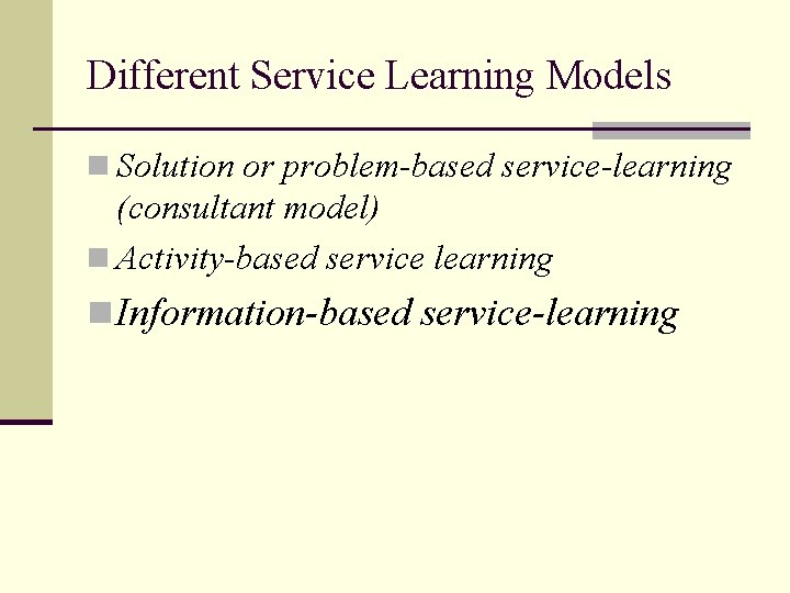 Different Service Learning Models n Solution or problem-based service-learning (consultant model) n Activity-based service