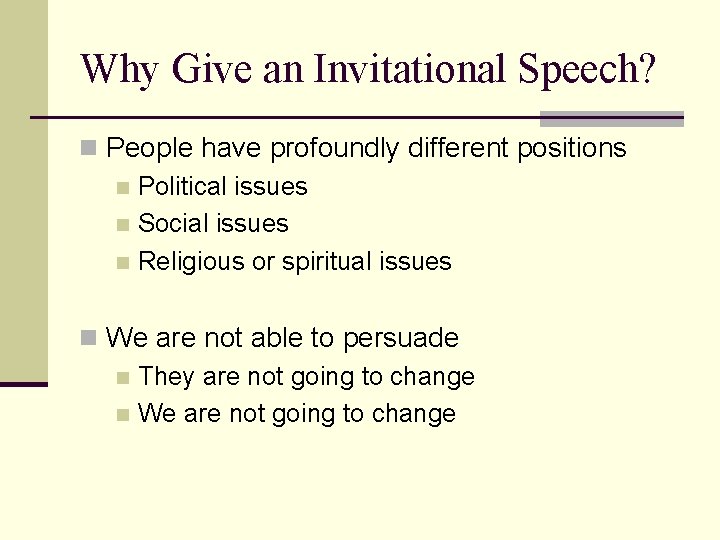 Why Give an Invitational Speech? n People have profoundly different positions n Political issues