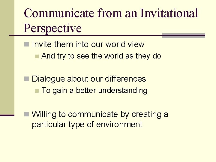 Communicate from an Invitational Perspective n Invite them into our world view n And