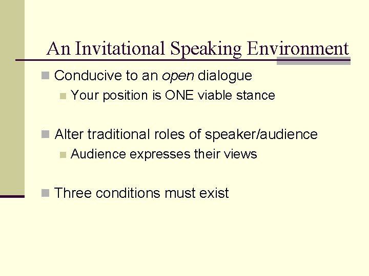 An Invitational Speaking Environment n Conducive to an open dialogue n Your position is