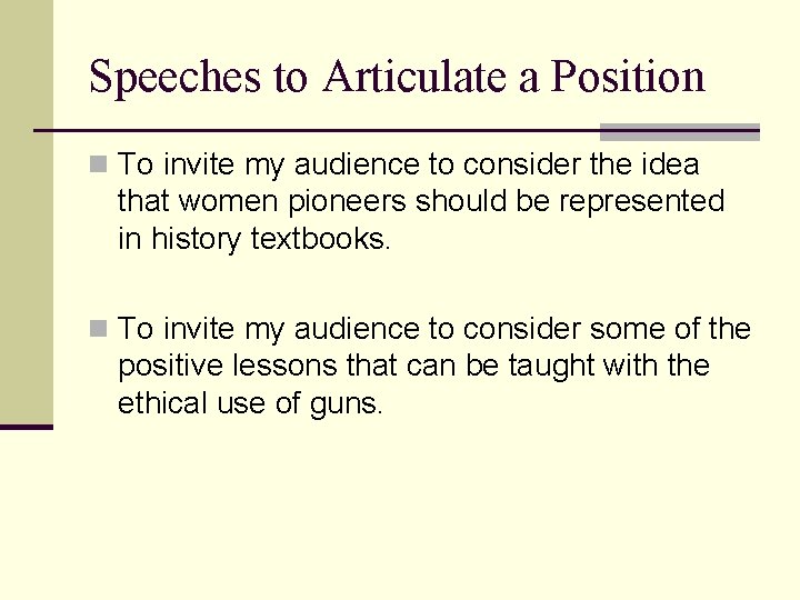 Speeches to Articulate a Position n To invite my audience to consider the idea