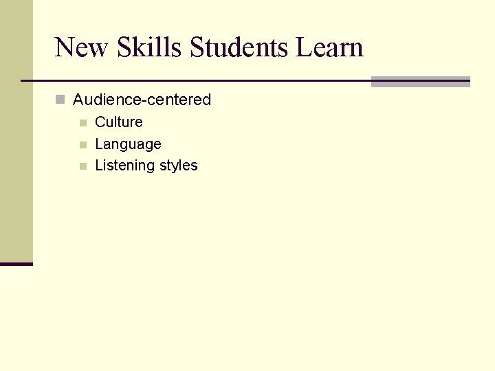 New Skills Students Learn n Audience-centered n Culture n Language n Listening styles 