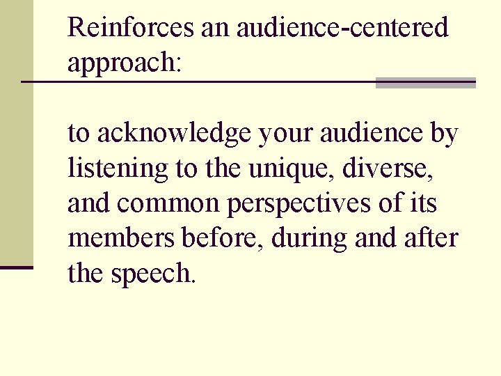 Reinforces an audience-centered approach: to acknowledge your audience by listening to the unique, diverse,