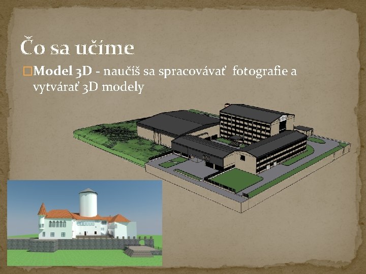 Čo sa učíme �Model 3 D - naučíš sa spracovávať fotografie a vytvárať 3 Čo sa učíme �Model 3 D - naučíš sa spracovávať fotografie a vytvárať 3