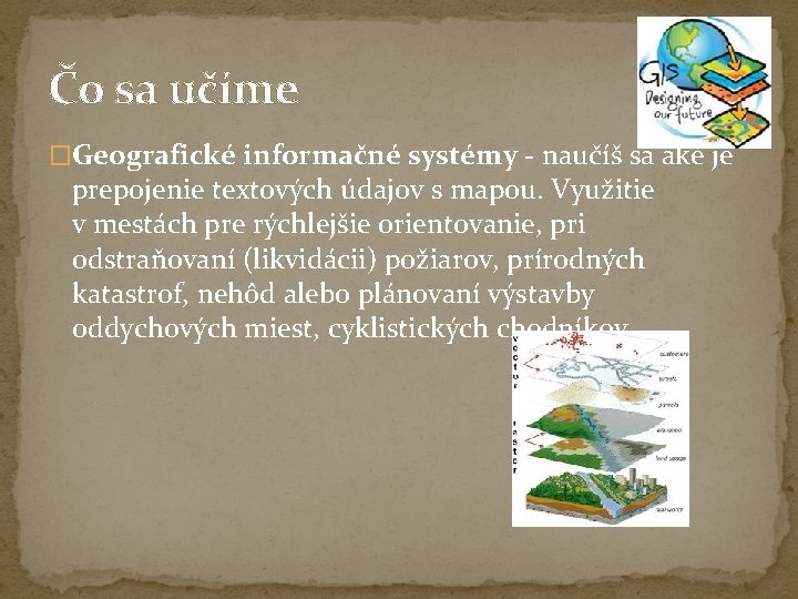 Čo sa učíme �Geografické informačné systémy - naučíš sa aké je prepojenie textových údajov Čo sa učíme �Geografické informačné systémy - naučíš sa aké je prepojenie textových údajov