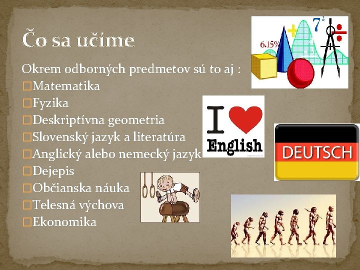 Čo sa učíme Okrem odborných predmetov sú to aj : �Matematika �Fyzika �Deskriptívna geometria Čo sa učíme Okrem odborných predmetov sú to aj : �Matematika �Fyzika �Deskriptívna geometria