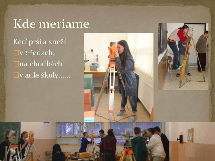Kde meriame Keď prší a sneží �v triedach, �na chodbách �v aule školy. . Kde meriame Keď prší a sneží �v triedach, �na chodbách �v aule školy. .