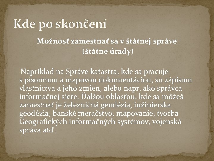 Kde po skončení Možnosť zamestnať sa v štátnej správe (štátne úrady) Napríklad na Správe Kde po skončení Možnosť zamestnať sa v štátnej správe (štátne úrady) Napríklad na Správe