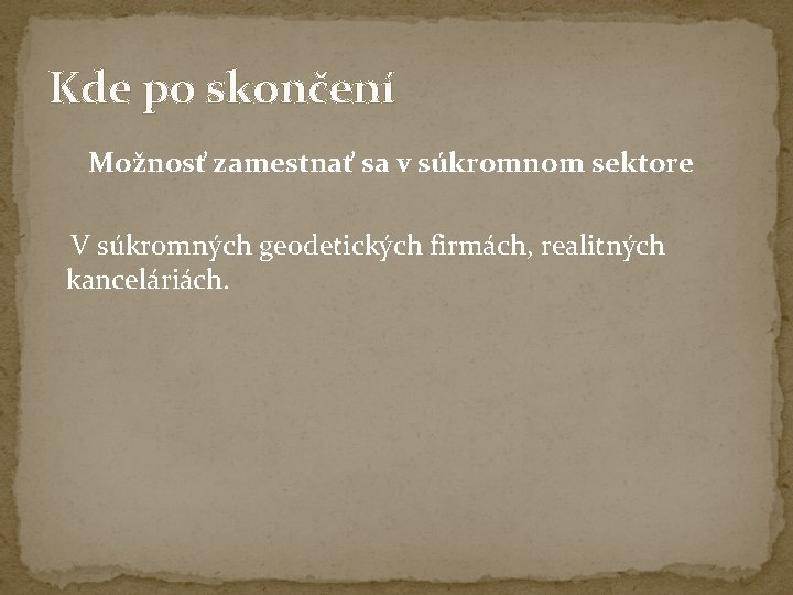 Kde po skončení Možnosť zamestnať sa v súkromnom sektore V súkromných geodetických firmách, realitných Kde po skončení Možnosť zamestnať sa v súkromnom sektore V súkromných geodetických firmách, realitných
