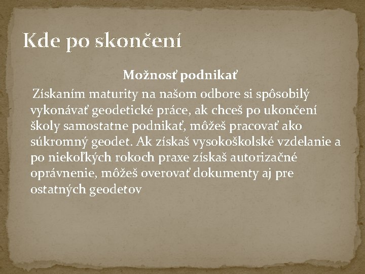 Kde po skončení Možnosť podnikať Získaním maturity na našom odbore si spôsobilý vykonávať geodetické Kde po skončení Možnosť podnikať Získaním maturity na našom odbore si spôsobilý vykonávať geodetické
