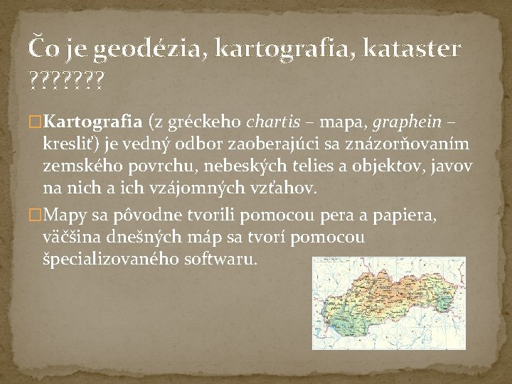 Čo je geodézia, kartografia, kataster ? ? ? ? �Kartografia (z gréckeho chartis – Čo je geodézia, kartografia, kataster ? ? ? ? �Kartografia (z gréckeho chartis –