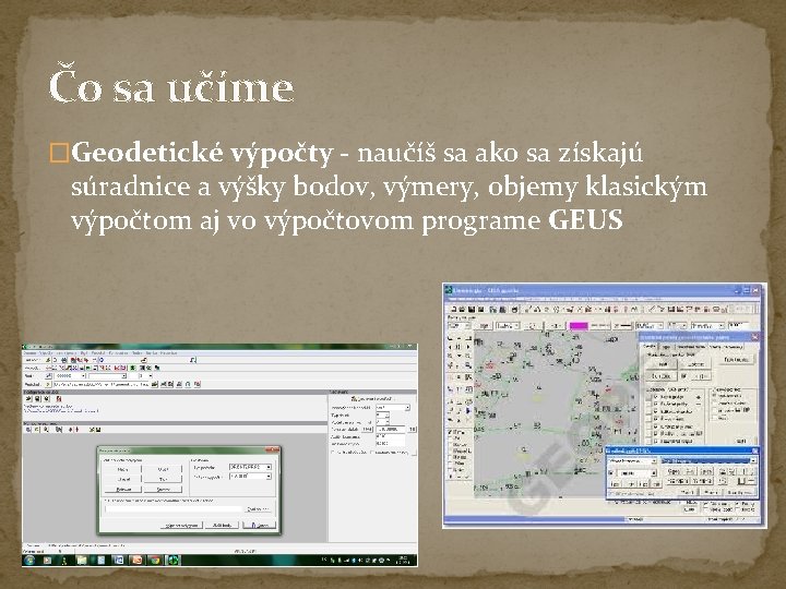 Čo sa učíme �Geodetické výpočty - naučíš sa ako sa získajú súradnice a výšky Čo sa učíme �Geodetické výpočty - naučíš sa ako sa získajú súradnice a výšky