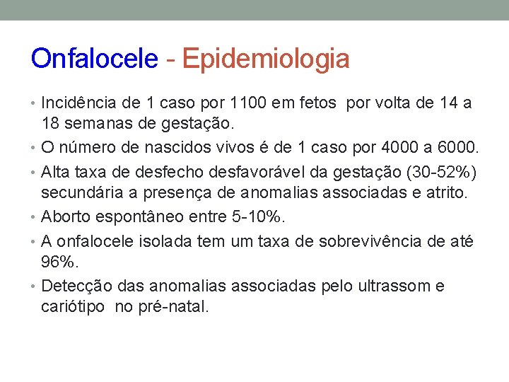 Onfalocele - Epidemiologia • Incidência de 1 caso por 1100 em fetos por volta