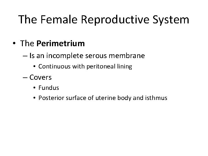 The Female Reproductive System • The Perimetrium – Is an incomplete serous membrane •