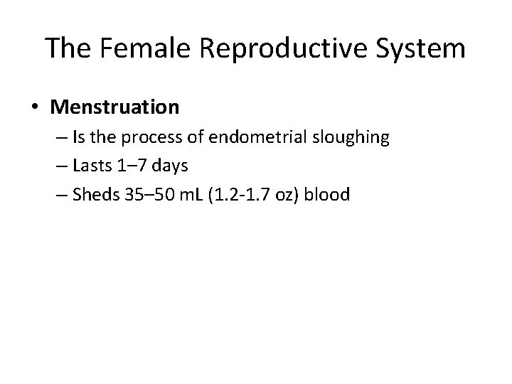 The Female Reproductive System • Menstruation – Is the process of endometrial sloughing –