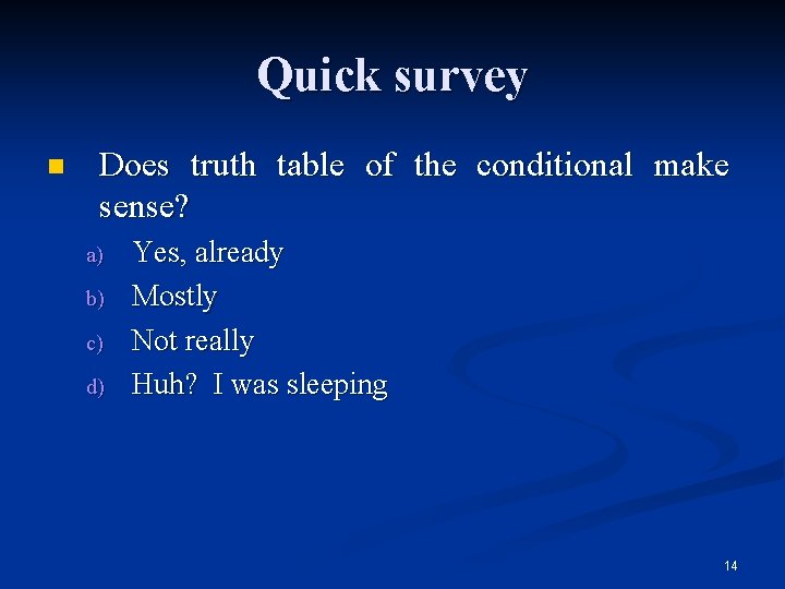 Quick survey n Does truth table of the conditional make sense? a) b) c)