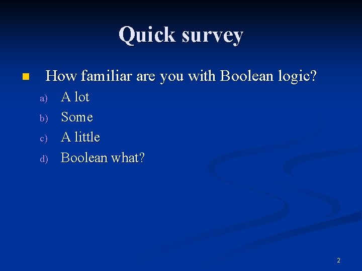 Quick survey n How familiar are you with Boolean logic? a) b) c) d)