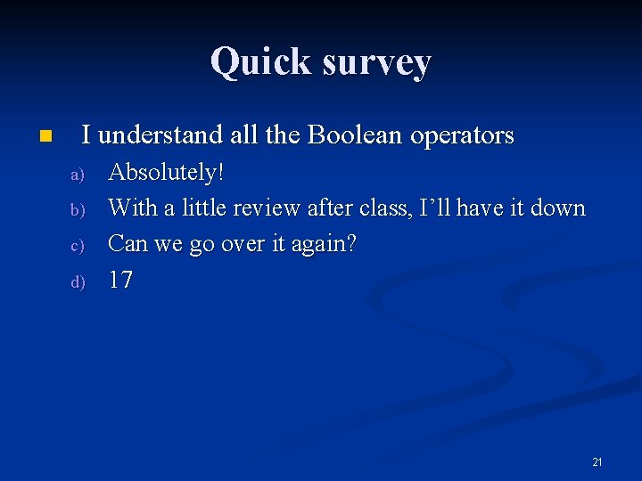 Quick survey n I understand all the Boolean operators a) b) c) d) Absolutely!