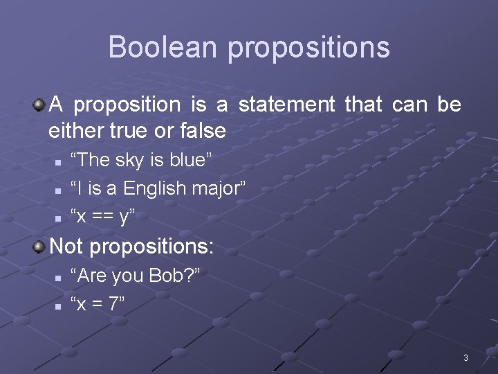Boolean propositions A proposition is a statement that can be either true or false