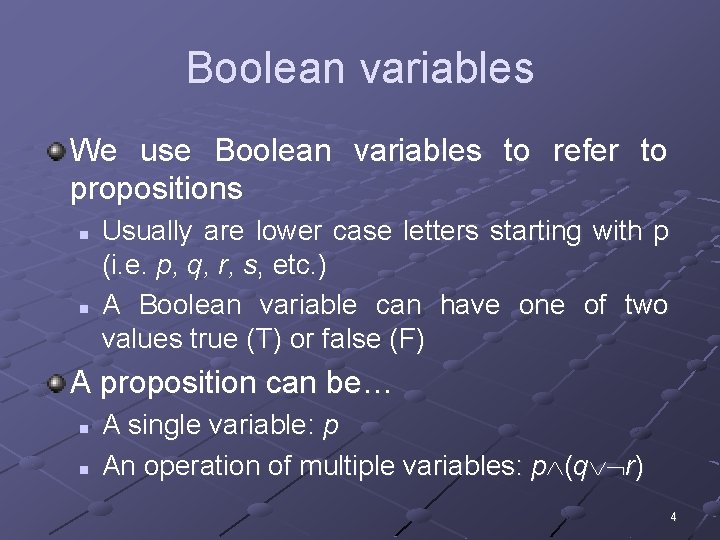 Boolean variables We use Boolean variables to refer to propositions n n Usually are