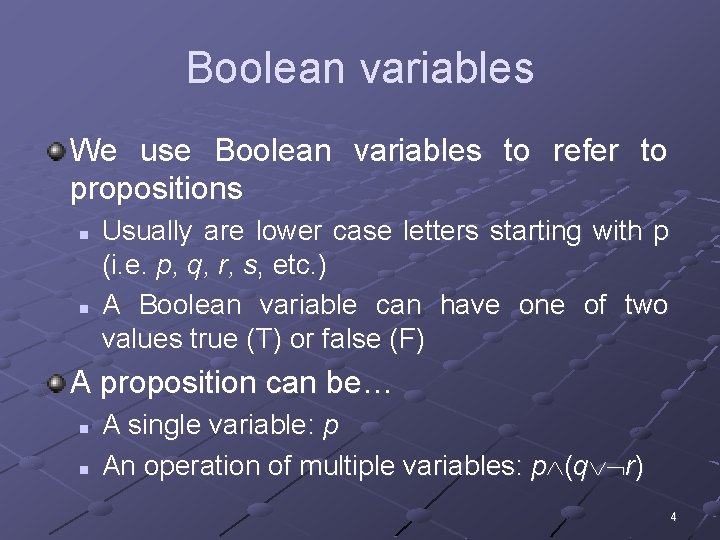 Boolean variables We use Boolean variables to refer to propositions n n Usually are