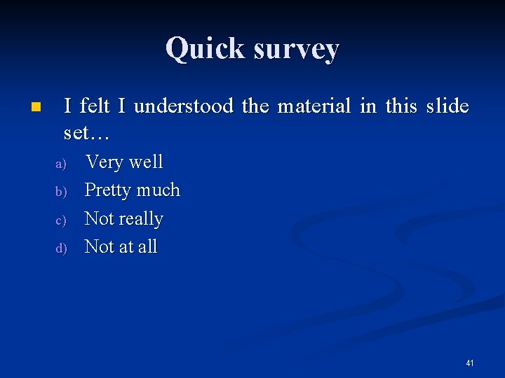 Quick survey n I felt I understood the material in this slide set… a)
