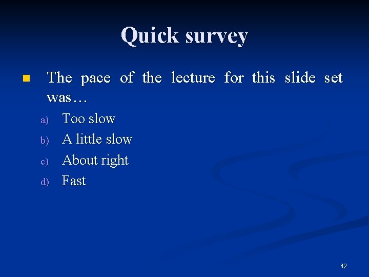 Quick survey n The pace of the lecture for this slide set was… a)