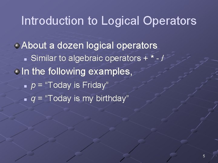 Introduction to Logical Operators About a dozen logical operators n Similar to algebraic operators