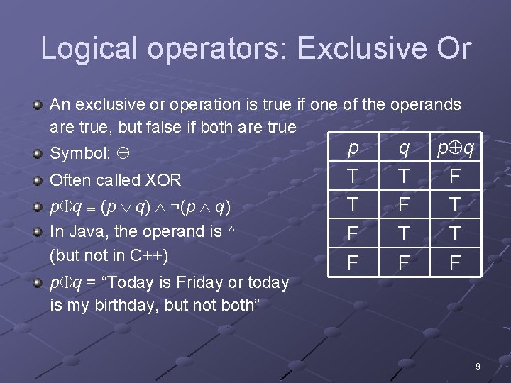 Logical operators: Exclusive Or An exclusive or operation is true if one of the