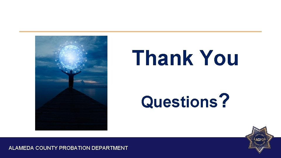 Thank You Questions? ALAMEDA COUNTY PROBATION DEPARTMENT 