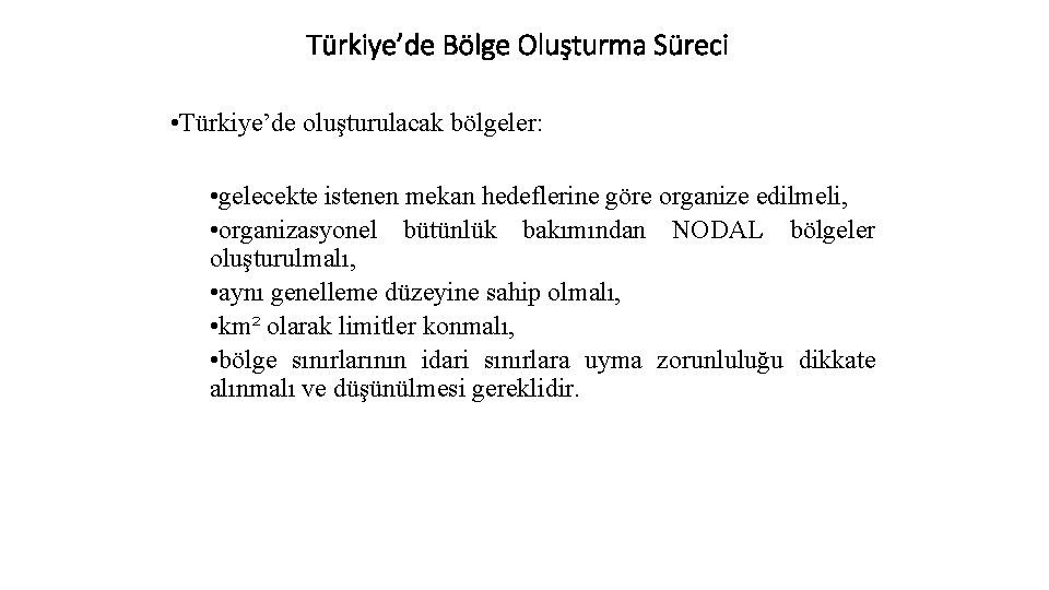 Türkiye’de Bölge Oluşturma Süreci • Türkiye’de oluşturulacak bölgeler: • gelecekte istenen mekan hedeflerine göre