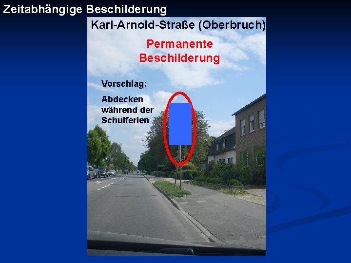 Zeitabhängige Beschilderung Karl-Arnold-Straße (Oberbruch) Permanente Beschilderung Vorschlag: Abdecken während der Schulferien 