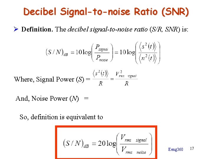 Decibel Signal-to-noise Ratio (SNR) Ø Definition. The decibel signal-to-noise ratio (S/R, SNR) is: Where,