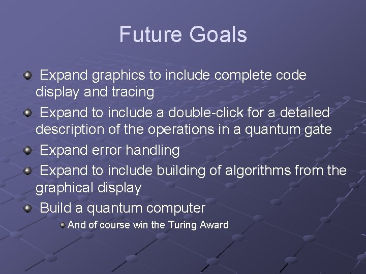 Future Goals Expand graphics to include complete code display and tracing Expand to include