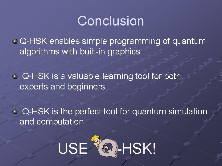 Conclusion Q-HSK enables simple programming of quantum algorithms with built-in graphics Q-HSK is a