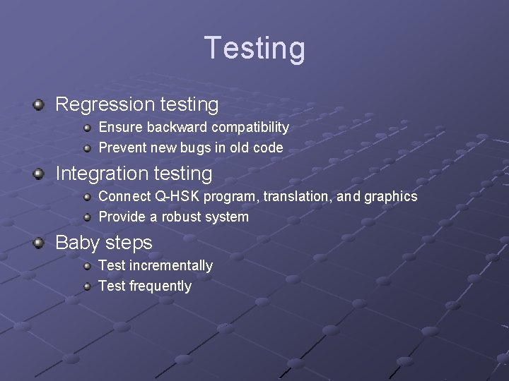 Testing Regression testing Ensure backward compatibility Prevent new bugs in old code Integration testing