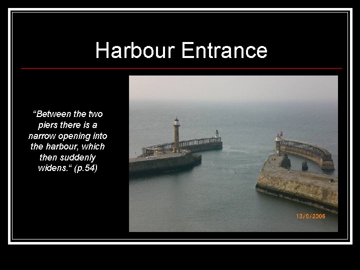 Harbour Entrance “Between the two piers there is a narrow opening into the harbour,