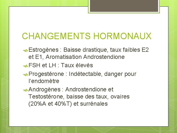 CHANGEMENTS HORMONAUX Estrogènes : Baisse drastique, taux faibles E 2 et E 1, Aromatisation